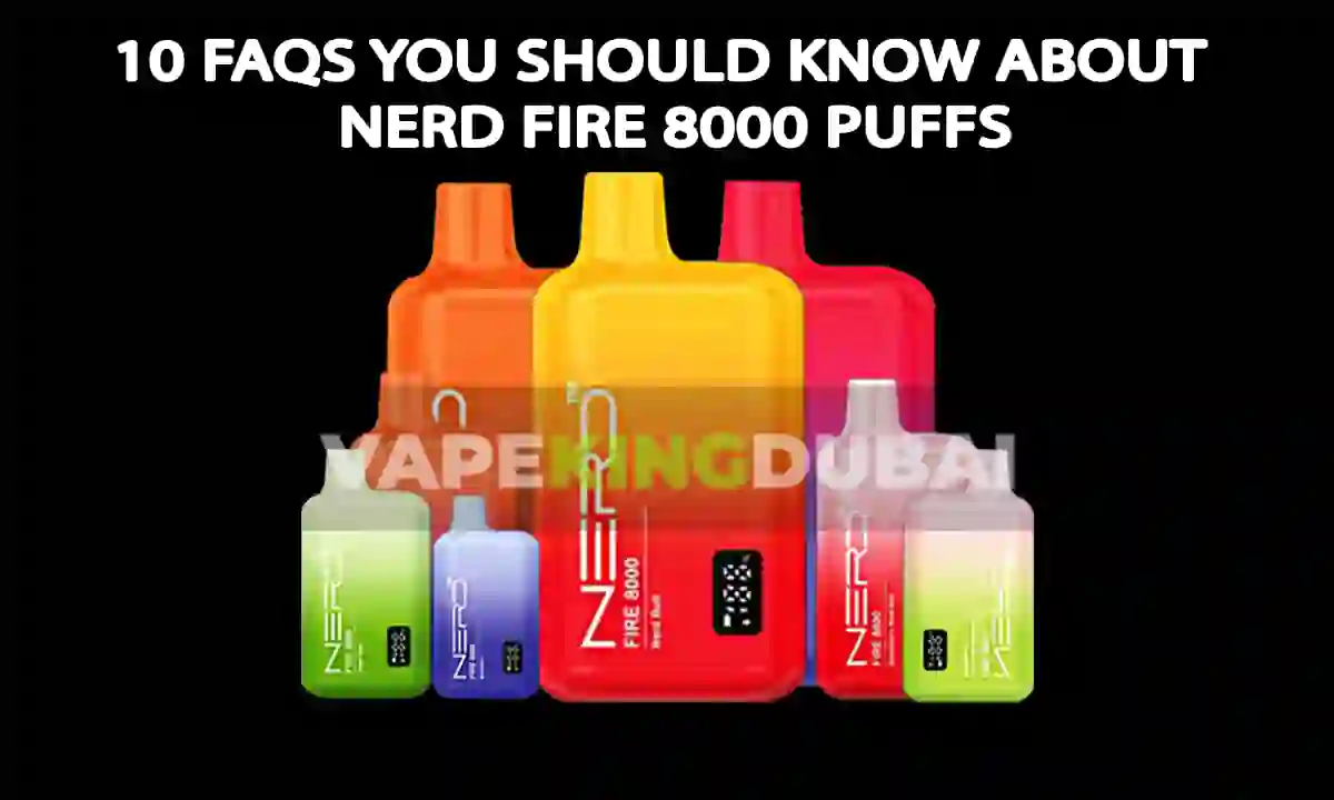 10 Faqs You Should Know About Nerd Fire 8000 Puffs